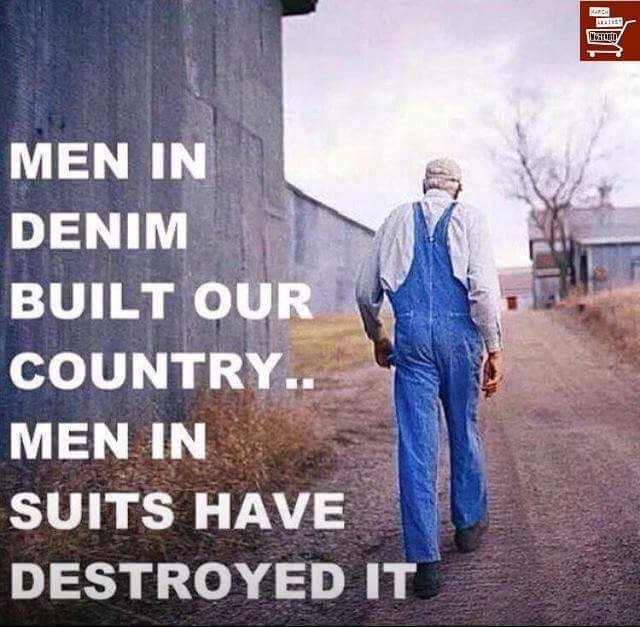 men in denim built our country, men in suits have destroyed it.