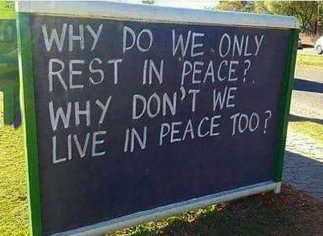 why do we only rest in peace? why don't we live in peace too?
